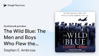 The Wild Blue The Men and Boys Who Flew the… by Stephen E Ambrose · Audiobook preview [upl. by Ludewig]