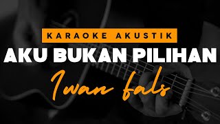 Aku Bukan Pilihan  Iwan Fals  Karaoke Akustik [upl. by Nwahsir646]