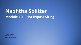 Naphtha Splitter  Module 10  Hot Bypass Sizing [upl. by Elitnahc]