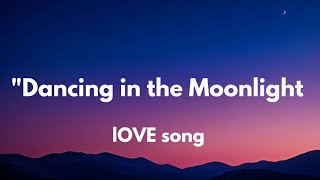 Dancing in the Moonlight lyrics English Romantic love song ❣️❤️🌹🎵 [upl. by Ledeen]