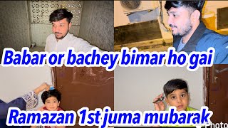 Babar or Bachy bimar ho gai Ramadan 1st jumma mubarak Babar Akbar Vlog [upl. by Annuahs]