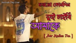 হয়তো কোনো দিন তুই চাইবি আমাকে  liVE  Aar Kadas Na  আর কাঁদাস না  Hoyto Konodin  Keshab Dey Live [upl. by Teri]