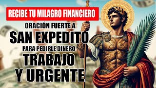 ORACIÓN FUERTE A SAN EXPEDITO PARA PEDIRLE DINERO O TRABAJO URGENTE  RECIBE TU MILAGRO FINANCIERO [upl. by Ajram395]