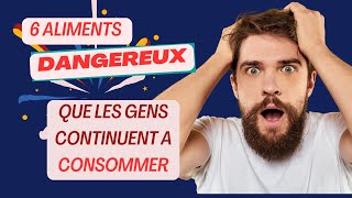 6 Aliments Dangereux pour la Santé que les gens continuent à consommer [upl. by Nathalia579]