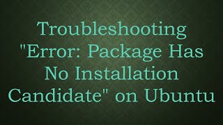 Troubleshooting quotError Package Has No Installation Candidatequot on Ubuntu [upl. by Aicilif782]