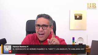 EL HOROSCOPO DE HERMES RAMIREZ EL TAROT Y LOS ÁNGELES TE HABLARÁN HOY [upl. by Arza]