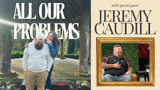 All Our Problems Podcast  Episode 1  with Jeremy Caudill [upl. by Eelreveb]