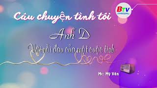 Anh D với nỗi đau của một cuộc tình 36  Câu Chuyện Tình Tôi  BTV FM [upl. by Mert949]