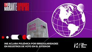 Tv Migrante Informa INE aclara polémica por irregularidades en registros de voto en el exterior [upl. by Parnell883]