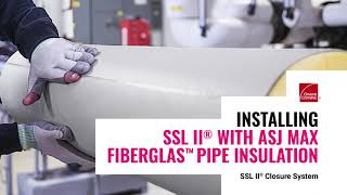 Positive Closure System Owens Corning SSL II® with ASJ Max Fiberglas™ Pipe Insulation [upl. by Eiznyl]