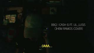 BBQ  Cash G Ft LilLusis Jhem Ramos Cover [upl. by Alodi645]