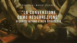 Don Luigi Maria Epicoco  La conversione come Resurrezione Riconciliazione e vita spirituale [upl. by Arundel]