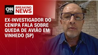 Exinvestigador do Cenipa fala sobre queda de avião em Vinhedo SP  AGORA CNN [upl. by Nolyarg347]