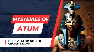 Exploring the Mysteries of Atum The Creator God of Ancient Egypt [upl. by Aneehsyt465]