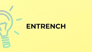 What is the meaning of the word ENTRENCH [upl. by Lozano]