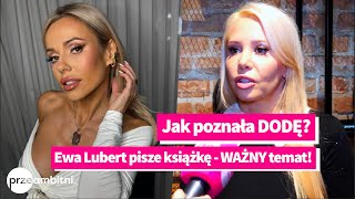 Jak Ewa Lubert poznała DODĘ Teraz piszę WAŻNĄ książkę  o czym będzie  przeAmbitnipl [upl. by Maurilla606]