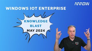 Windows IoT Enterprise Knowledge Blast May 2024 [upl. by Yelsgnik]