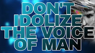 Don’t Idolize The Voice Of Man [upl. by Tanah479]