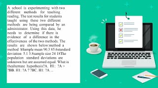 A school is experimenting with two different methods for teaching reading The test results for st [upl. by Arateehc266]