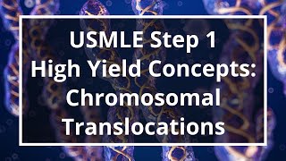 USMLE Step 1 High Yield Concepts Chromosomal Translocations [upl. by Chamberlain]