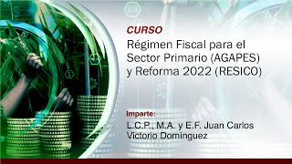 Régimen Fiscal para el Sector Primario AGAPES y Reforma 2022 RESICO [upl. by Novel]