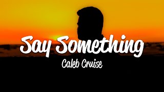 Caleb Cruise  say something Lyrics [upl. by Nnylg454]