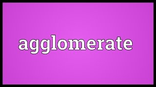 Agglomerate Meaning [upl. by Miner71]