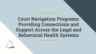 Court Navigation Providing Connections amp Support Across the Legal amp Behavioral Health Systems [upl. by Elfont700]