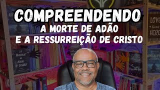 COMPREENDENDO A MORTE DE ADÃO E A RESSURREIÇÃO DE CRISTO [upl. by Willa502]