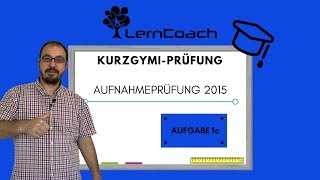 Aufnahmeprüfung 2015 Kurzzeitgymi Aufgabe 1c [upl. by Eiten]