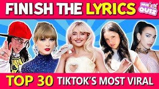 TOP 30 TikTok Songs Most Viral 🎵  FINISH THE LYRICS  Music Quiz [upl. by Shanley]