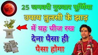 25 जनवरी गुरुवार पूर्णिमा उपाय तुलसी के झाड़ में यह चीज रख देना पैसा ही पैसा होगा Jay Bageshwar Dham [upl. by Edbert]