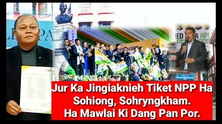 Jur Ka Jingknieh Tiket NPP Ha Sohiong Sohryngkham Lah ban ym pynieng Jaiaw bad Mawkhar [upl. by Vergos957]