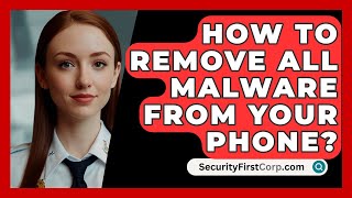 How To Remove All Malware From Your Phone  SecurityFirstCorpcom [upl. by Eladroc611]