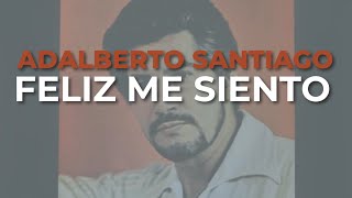 Adalberto Santiago  Feliz Me Siento Audio Oficial [upl. by Orapma]