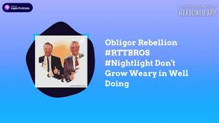 RTTBROS  Obligor Rebellion RTTBROS Nightlight Dont Grow Weary in Well Doing [upl. by Beshore636]