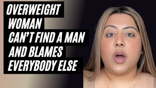 Overweight Woman Cant Find A Man And Blames Everybody Else Woman Cant Get A High Value Man [upl. by Haissem]