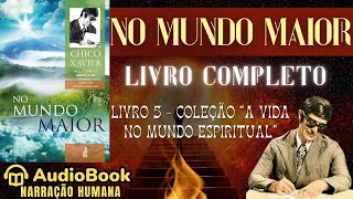 Audiobook No Mundo Maior 1947  COMPLETO  Chico Xavier  Coleção A Vida No Mundo Espiritual [upl. by Mauceri]