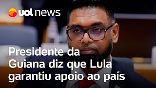 Venezuela e Guiana Presidente da Guiana diz que Lula garantiu apoio ao país [upl. by Dieter]