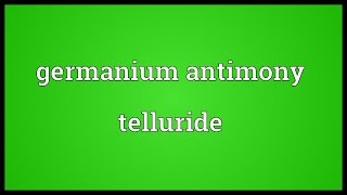 Germanium antimony telluride Meaning [upl. by Constantia]