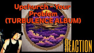 Upchurch  “Your Problem” TURBULENCE ALBUM Reaction [upl. by Farris847]