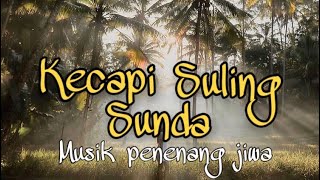 KECAPI SULING SUNDA MUSIK RILAKSASI PENENANG JIWA sulingsunda musikrelaksasi kecapisuling [upl. by Kalli]