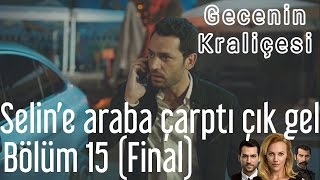 Gecenin Kraliçesi 15 Bölüm Final  Seline Araba Çarptı Çık Gel [upl. by Leahplar]