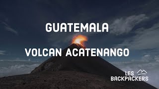 Le Volcan Acatenango Guatemala Épisode 3 Les Backpackers [upl. by Ynots]