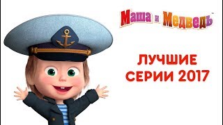 Маша и Медведь  Лучшие серии 2017 года 🎬 [upl. by Ainimre]