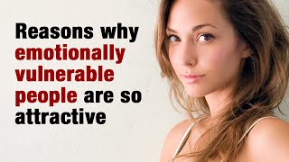 8 Reasons Why Emotionally Vulnerable People Are So Attractive [upl. by Julietta]