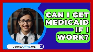 Can I Get Medicaid If I Work  CountyOfficeorg [upl. by Assiluy]