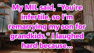 My MIL said quotYoure infertile so I’m remarrying my son for grandkidsquot I laughed hard because [upl. by Lrig603]