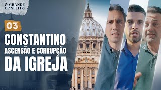 O GRANDE CONFLITO  03  CONSTANTINO E A IGREJA CATÓLICA APOSTÓLICA QUE VIROU ROMANA [upl. by Okire]