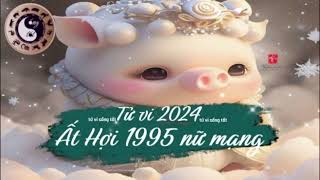 Tử vi tuổi Ất Hợi 1995 nữ mạng năm 2024 [upl. by Airet]